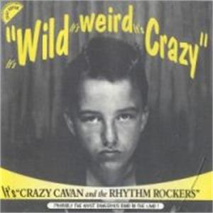WILD WEIRD N CRAZY - CRAZY CAVAN & RHYTHM ROCKERS - TEDDY BOY R'N'R CD, CRAZY RHYTHM