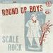Scale Rock : Much Too Long, Round Up Boys